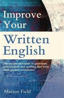 Improve Your Written English: The essentials of grammar, punctuation and spelling - Marion Field - cover