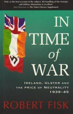 In Time of War: Ireland, Ulster and the Price of Neutrality 1939-1945 - Robert Fisk - cover