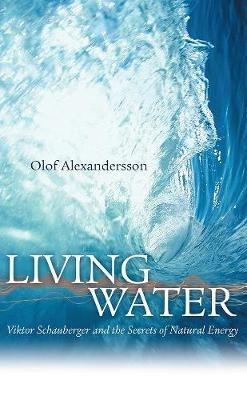 Living Water: Viktor Schauberger and the Secrets of Natural Energy - Olof Alexandersson - cover