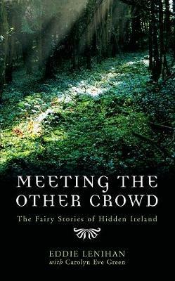Meeting the Other Crowd: The Fairy Stories of Hidden Ireland - Eddie Lenihan,Carolyn Eve Green - cover