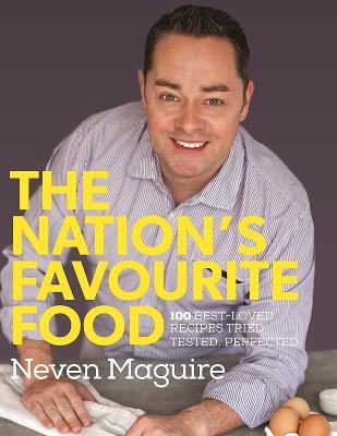 The Nation's Favourite Food: 100 Best-Loved Recipes Tried, Tested, Perfected - Neven Maguire - cover