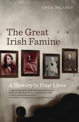 The Great Irish Famine: A History in Four Lives - Enda Delaney - cover
