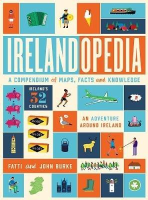 Irelandopedia: A Compendium of Maps, Facts and Knowledge - Kathi Burke,John Burke - cover