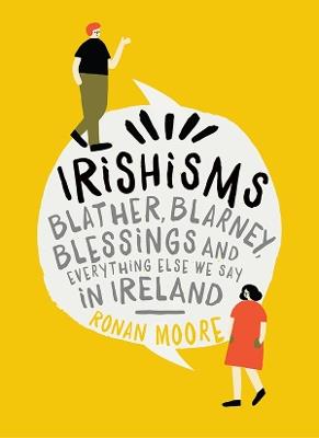 Irishisms: Blather, Blarney, Blessings and everything else we say in Ireland - Ronan Moore - cover