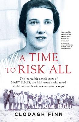 A Time to Risk All: The incredible untold story of Mary Elmes, the Irish woman who saved children from Nazi Concentration Camps - Clodagh Finn - cover