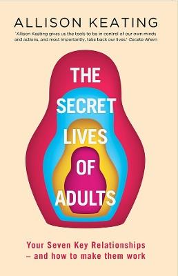 The Secret Lives of Adults: Your Seven Key Relationships - and How to Make Them Work - Allison Keating - cover