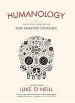 Humanology: A Scientist’s Guide to our Amazing Existence