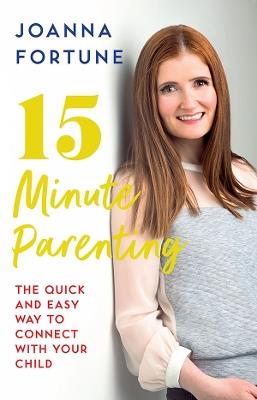 15-Minute Parenting: The Quick and Easy Way to Connect with Your Child - Joanna Fortune - cover
