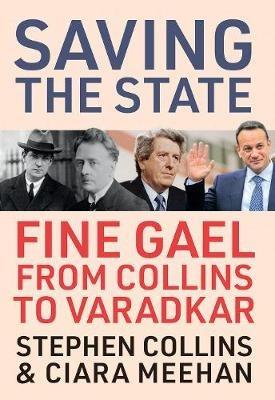 Saving the State: Fine Gael from Collins to Varadkar - Ciara Meehan,Stephen Collins - cover