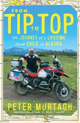 From Tip to Top: The journey of a lifetime from Chile to Alaska - Peter Murtagh - cover