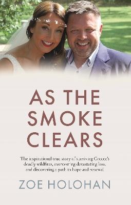As the Smoke Clears: The inspirational true story of surviving Greece’s deadly wildfires, overcoming devastating loss, and discovering a path to renewal - Zoe Holohan - cover