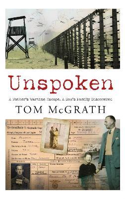 Unspoken: A Father’s Wartime Escape. A Son’s Family Discovered - Tom McGrath - cover
