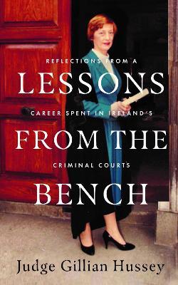 Lessons From the Bench: Reflections on a Career Spent in Ireland’s Criminal Courts - Gillian Hussey - cover