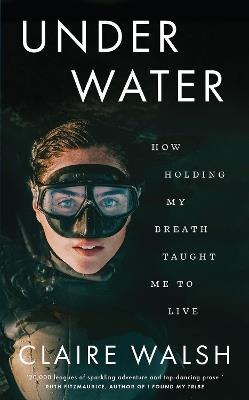 Under Water: How holding my breath taught me to live - Claire Walsh - cover