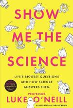 Show Me the Science: Life’s Biggest Questions and How Science Answers Them