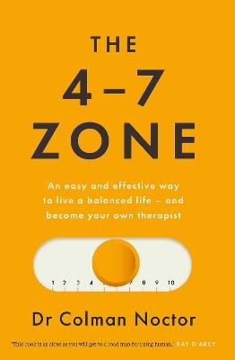 The 4-7 Zone: An easy and effective way to live a balanced life – and stay out of the therapist’s office - Colman Noctor - cover