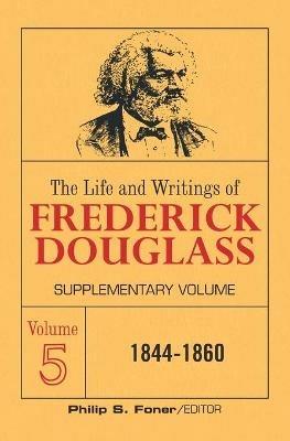 The Life and Writings of Frederick Douglass Volume 5: Supplementary Volume - Frederick Douglass - cover