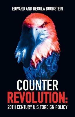 Counter Revolution: 20th Century U.S. Foreign Policy - Edward Boorstein,Regula Boorstein - cover