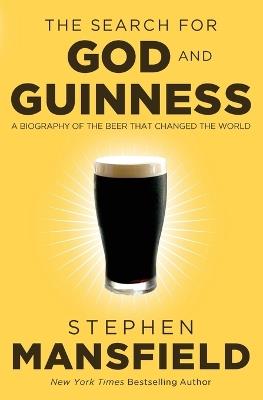 The Search for God and Guinness: A Biography of the Beer that Changed the World - Stephen Mansfield - cover
