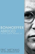 Bonhoeffer Abridged: Pastor, Martyr, Prophet, Spy