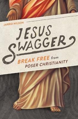 Jesus Swagger: Break Free from Poser Christianity - Jarrid Wilson - cover