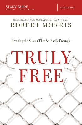 Truly Free Bible Study Guide: Breaking the Snares That So Easily Entangle - Robert Morris - cover