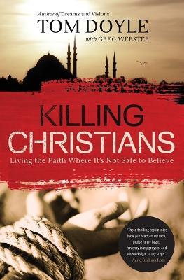 Killing Christians: Living the Faith Where It's Not Safe to Believe - Tom Doyle - cover