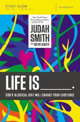 Life Is _____ Bible Study Guide: God's Illogical Love Will Change Your Existence - Judah Smith - cover