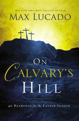 On Calvary's Hill: 40 Readings for the Easter Season (A 40-Day Lent Devotional) – The Perfect Christian Gift for Lent and Easter - Max Lucado - cover