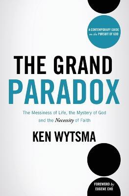 The Grand Paradox: The Messiness of Life, the Mystery of God and the Necessity of Faith - Ken Wytsma - cover