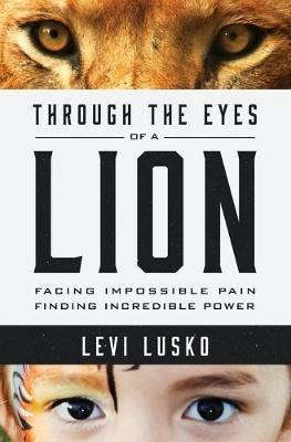 Through the Eyes of a Lion: Facing Impossible Pain, Finding Incredible Power - Levi Lusko - cover