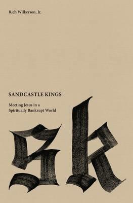 Sandcastle Kings: Meeting Jesus in a Spiritually Bankrupt World - Rich Wilkerson Jr. - cover