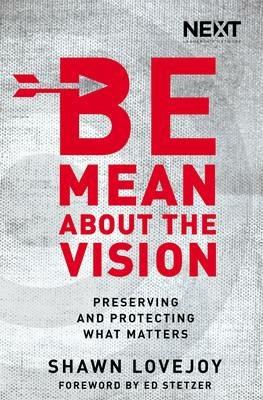 Be Mean About the Vision: Preserving and Protecting What Matters - Shawn Lovejoy - cover