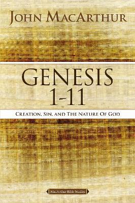 Genesis 1 to 11: Creation, Sin, and the Nature of God - John F. MacArthur - cover