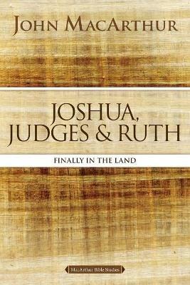 Joshua, Judges, and Ruth: Finally in the Land - John F. MacArthur - cover