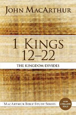1 Kings 12 to 22: The Kingdom Divides - John F. MacArthur - cover