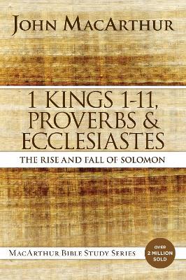 1 Kings 1 to 11, Proverbs, and Ecclesiastes: The Rise and Fall of Solomon - John F. MacArthur - cover