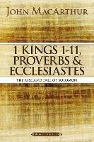 1 Kings 1 to 11, Proverbs, and Ecclesiastes: The Rise and Fall of Solomon - John F. MacArthur - cover