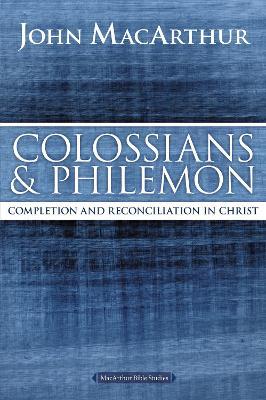 Colossians and Philemon: Completion and Reconciliation in Christ - John F. MacArthur - cover