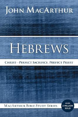 Hebrews: Christ: Perfect Sacrifice, Perfect Priest - John F. MacArthur - cover