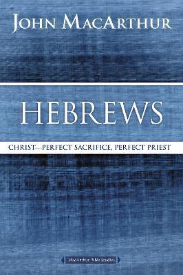 Hebrews: Christ: Perfect Sacrifice, Perfect Priest - John F. MacArthur - cover