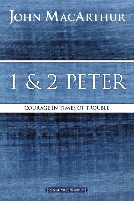 1 and 2 Peter: Courage in Times of Trouble - John F. MacArthur - cover