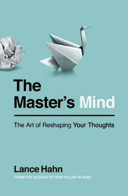 The Master's Mind: The Art of Reshaping Your Thoughts - Lance Hahn - cover
