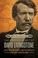 The Daring Heart of David Livingstone: Exile, African Slavery, and the Publicity Stunt That Saved Millions - Jay Milbrandt - cover