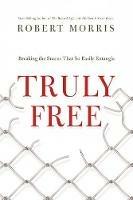 Truly  Free: Breaking the Snares That So Easily Entangle - Robert Morris - cover