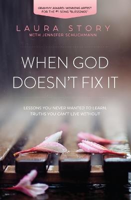 When God Doesn't Fix It: Lessons You Never Wanted to Learn, Truths You Can't Live Without - Laura Story - cover