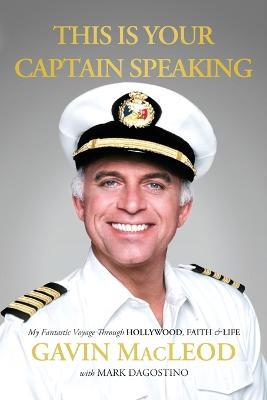 This Is Your Captain Speaking: My Fantastic Voyage Through Hollywood, Faith and   Life - Gavin MacLeod - cover