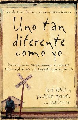 Uno tan diferente como yo: Un esclavo en los tiempos modernos, un negociante internacional de arte y la increible mujer que los unio - Ron Hall,Denver Moore - cover