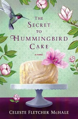 The Secret to Hummingbird Cake - Celeste Fletcher McHale - cover