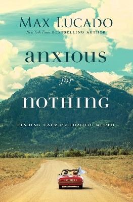 Anxious for Nothing: Finding Calm in a Chaotic World - Max Lucado - cover